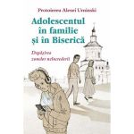 Adolescentul in familie si in biserica - Protoiereu Alexei Uminski, editura Egumenita