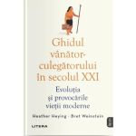 Ghidul vanator-culegatorului in secolul XXI - Heather Heying, Bret Weinstein, editura Litera