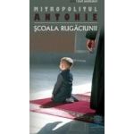 Scoala rugaciunii - Mitropolitul Antonie