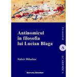 Antinomicul in filosofia lui Lucian Blaga - Valica Mihuleac, editura Institutul European