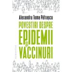 Povestiri despre epidemii si vaccinuri - Alexandru Toma Patrascu, editura Humanitas
