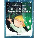 Tot ce nu stiai despre Mos Craciun - Bianca Partenie, editura Univers