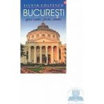 Bucuresti - Ghid turistic istoric artistic - Silvia Colfescu