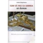 Cum Sa Faci Ca Iubirea Sa Dureze - Andrei Dragulinescu
