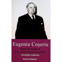 Eugeniu Coseriu. Pagini de exegeza si de reconstructie biografica | Johannes Kabatek