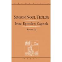 Scrieri. Volumul III: Imne, epistole si capitole | Simeon Noul Teolog