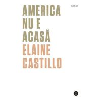 America nu e acasa - Elaine Castillo, editura Black Button Books