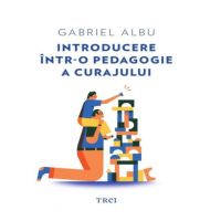 Introducere intr-o pedagogie a curajului | Gabriel Albu
