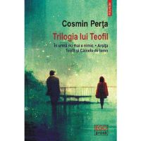 Trilogia lui Teofil: In urma nu mai e nimic. Arsita. Teofil si cainele de lemn - Cosmin Perta, editura Polirom