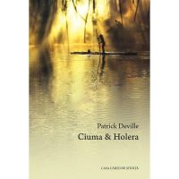 Ciuma si holera - Patrick Deville, editura Casa Cartii