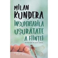 Insuportabila usuratate a fiintei - Milan Kundera, editura Humanitas