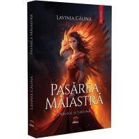 Pasarea Maiastra. Seria Prin foc si furtuna Vol.1 - Lavinia Calina, editura Petale Scrise
