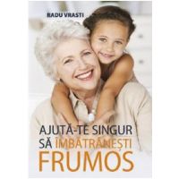 Ajuta-te singur sa imbatranesti frumos | Radu Vrasti