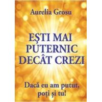 Esti mai puternic decat crezi - Aurelia Grosu