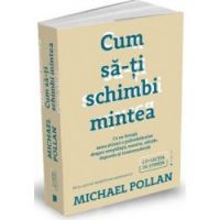 Cum sa-ti schimbi mintea - Michael Pollan