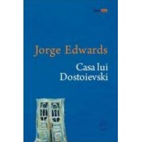 Casa lui Dostoievski - Jorge Edwards