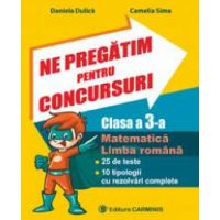 Ne pregatim pentru concursuri. Clasa a III-a. Matematica. Limba romana. 25 de teste. 10 tipologii cu rezolvari complexe.