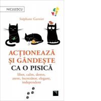 Actioneaza si gandeste ca o pisica. Liber, calm, demn, atent, increzator, elegant, independent