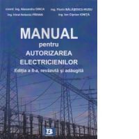 Manual pentru autorizarea electricienilor. Editia a II-a, revazuta si adaugita