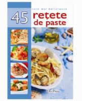 Cele mai delicioase 45 retete de paste