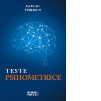 Teste psihometrice. 1000 de modalitati pentru a va evolua personalitatea, creativitatea, inteligenta si gandirea laterala