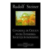 CONGRESUL DE CRACIUN PENTRU INTEMEIEREA SOCIETATII ANTROPOSOFICE - RUDOLF STEINER