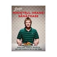 Jamie, ministrul hranei sanatoase. Oricine poate invata sa gateasca in 24 de ore - Jamie Oliver