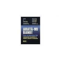 Arata-mi banii! Cum se determina ROI - randamentul investitiilor in oameni, proiecte si programe - Jack J. Phillips