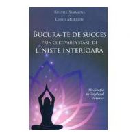 Bucura-te de succes prin cultivarea starii de liniste interioara. Meditatia pe intelesul tuturor - Russell Simmons, Chris Morrow