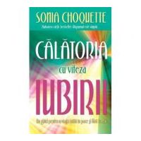 Calatoria cu viteza iubirii. Un ghid pentru o viata traita in pace si fara teama - Sonia Choquette