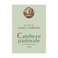 Cateheze pastorale pe intelesul tuturor. Volumul 2 - Vasile Gordon