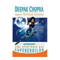 Cele sapte legi spirituale ale supereroilor. Cum sa ne folosim de propria noastra putere interioara pentru a schimba lumea - Deepak Chopra