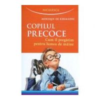 Copilul precoce. Cum il pregatim pentru lumea de maine (Monique de Kermadec)