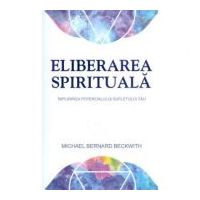 Eliberarea spirituala. Implinirea potentialului sufletului tau - Michael Bernard Beckwith