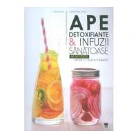 Ape detoxifiante si infuzii sanatoase. 80 de retete pentru o viata echilibrata. Larousse - Geraldine Olivo