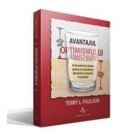 AVANTAJUL OPTIMISMULUI - 50 de adevaruri simple pentru a-ti transforma atitudinile si actiunile in rezultate - Terry L. Paulson