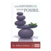 Cum imposibilul devine posibil (Robert Anthony)