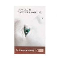 Dincolo de gandirea pozitiva - Robert Anthony
