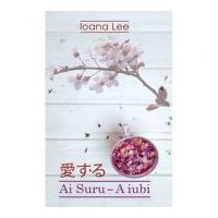 Ai Suru. A iubi vol. 1 - Ioana Lee