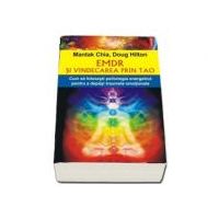 EMDR si vindecarea prin Tao. Cum sa folosesti psihologia energetica pentru a depasi traumele emotionale - Mantak Chia, Doug Hilton