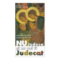 Cea mai scurta cale catre rai. Nu judeca si nu vei fi judecat, editia a 2-a - arhim. Serafim Alexiev