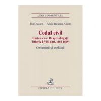 Codul civil. Cartea a V-a. Despre obligatii. Titlurile I-VIII (art. 1164-1649). Comentarii si explicatii - Ioan Adam, Anca Roxana Adam