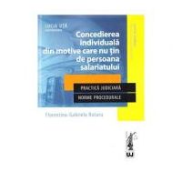 Concedierea individuala din motive care nu tin de persoana salariatului. Practica judiciara. Norme procedurale - Lucia Uta, Florentina Gabriela Rotaru