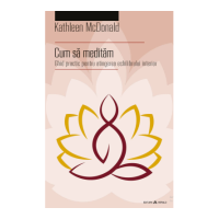 Cum sa meditam Ghid practic pentru atingerea echilibrului interior - Kathleen McDonald