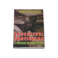 Detectivul particular. O profesie de mare viitor - Mircea Enachescu