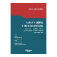 Familia in dreptul intern si international. Acte notariale. Modele si explicatii Actiuni in justitie. Modele si explicatii 500 de teste grila - Daniel