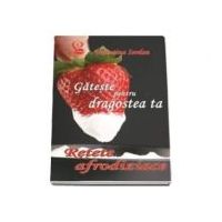 Gateste pentru dragostea ta. Retete afrodiziace