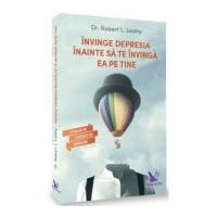 Invinge depresia inainte sa te invinga ea pe tine. Cum sa te vindeci de depresie - Robert Leahy