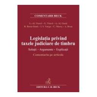 Legislatia privind taxele judiciare de timbru. Solutii. Argumente. Explicatii. Comentariu pe articole (Liviu Alexandru Viorel)