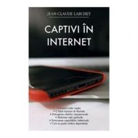 Captivi in internet - Jean-Claude Larchet